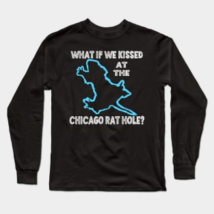 What if we kissed at the Chicago Rat Hole? Long Sleeve T-Shirt